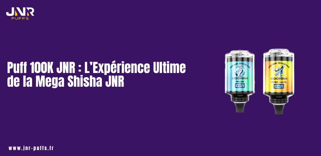 Puff 100K JNR : L’Expérience Ultime de la Mega Shisha JNR